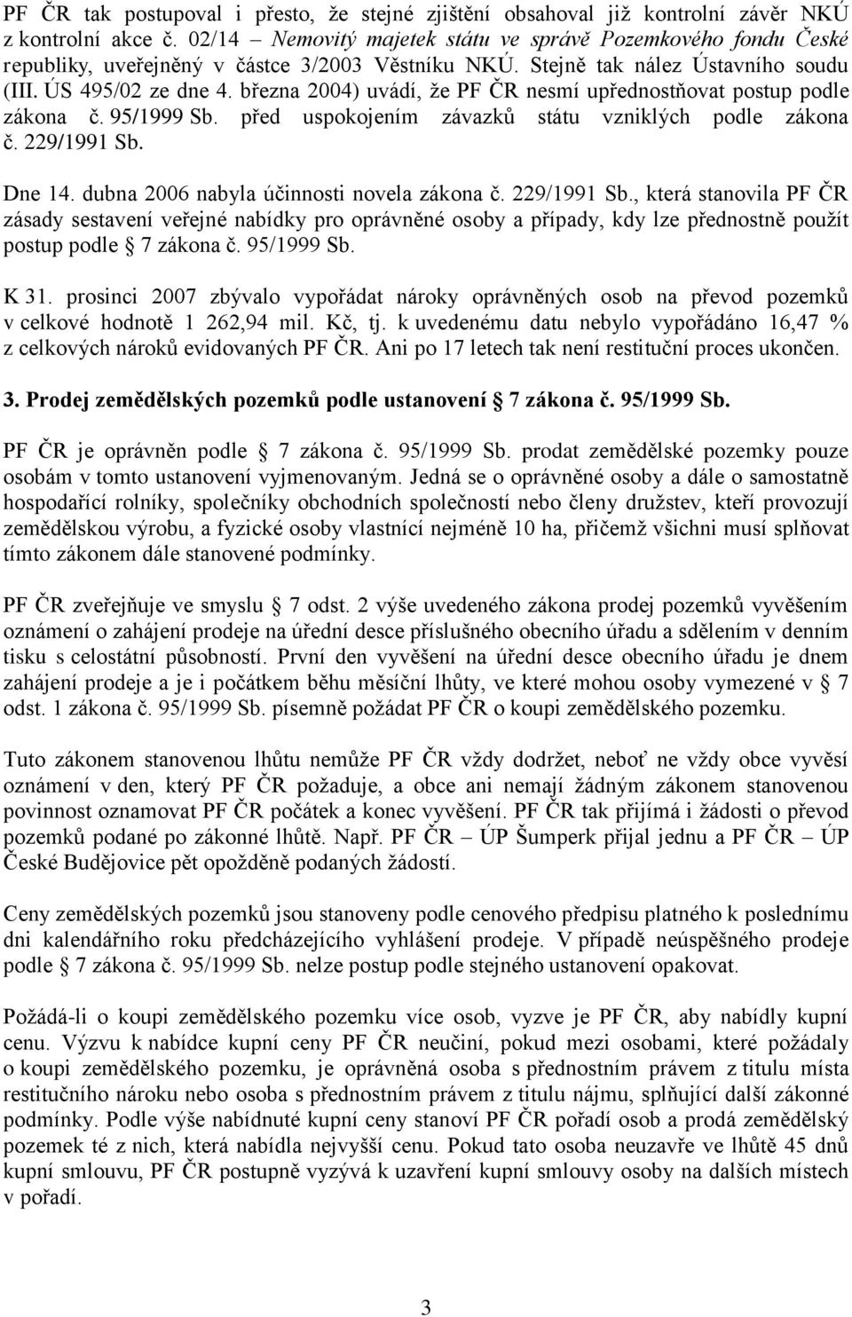 března 2004) uvádí, že PF ČR nesmí upřednostňovat postup podle zákona č. 95/1999 Sb. před uspokojením závazků státu vzniklých podle zákona č. 229/1991 Sb. Dne 14.