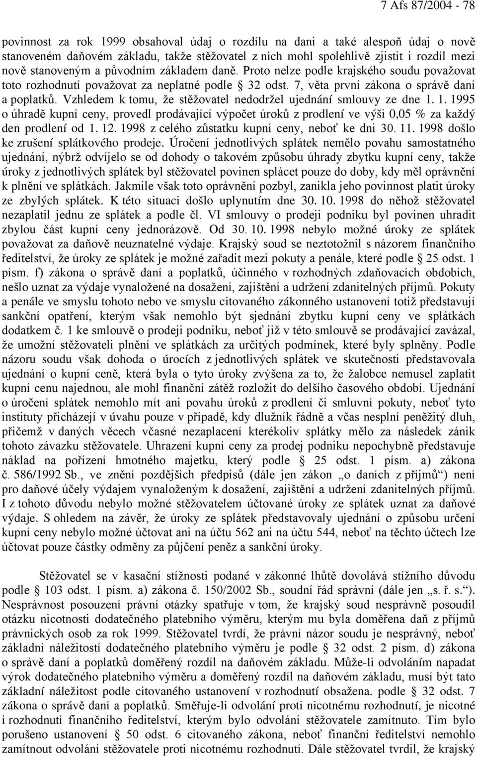 Vzhledem k tomu, že stěžovatel nedodržel ujednání smlouvy ze dne 1. 1. 1995 o úhradě kupní ceny, provedl prodávající výpočet úroků z prodlení ve výši 0,05 % za každý den prodlení od 1. 12.