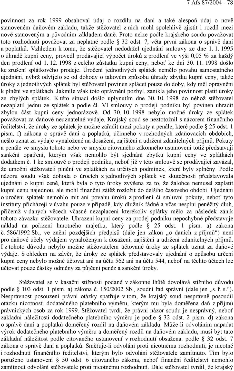 Vzhledem k tomu, že stěžovatel nedodržel ujednání smlouvy ze dne 1. 1. 1995 o úhradě kupní ceny, provedl prodávající výpočet úroků z prodlení ve výši 0,05 % za každý den prodlení od 1. 12.