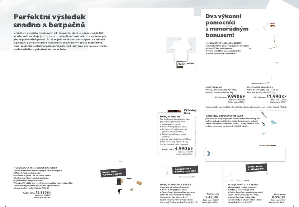 přesně podle vašich potřeb. Ať už se jedná o běžnou domácí práci na zahradě či přípravu palivového dřeva nebo profesionální úkoly v oblasti těžby dřeva.