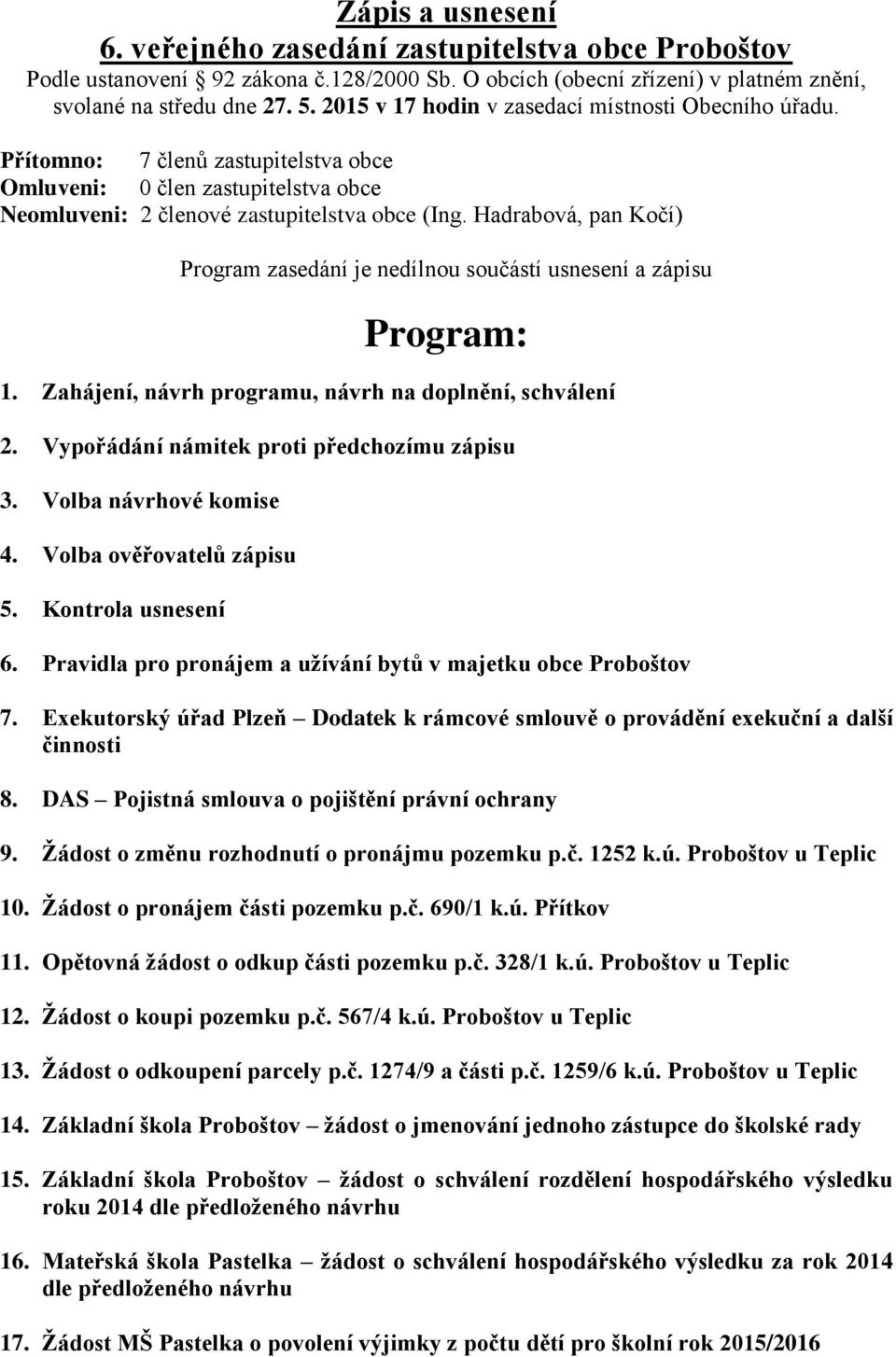 Hadrabová, pan Kočí) Program zasedání je nedílnou součástí usnesení a zápisu Program: 1. Zahájení, návrh programu, návrh na doplnění, schválení 2. Vypořádání námitek proti předchozímu zápisu 3.