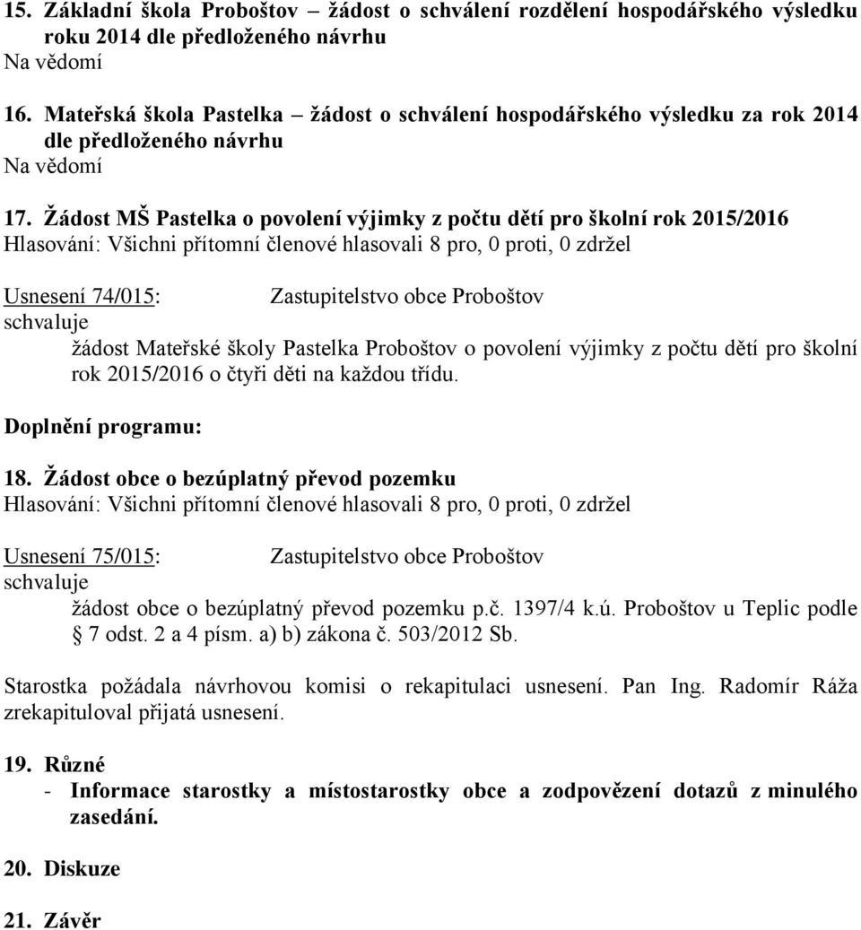 Žádost MŠ Pastelka o povolení výjimky z počtu dětí pro školní rok 2015/2016 Usnesení 74/015: Zastupitelstvo obce Proboštov žádost Mateřské školy Pastelka Proboštov o povolení výjimky z počtu dětí pro