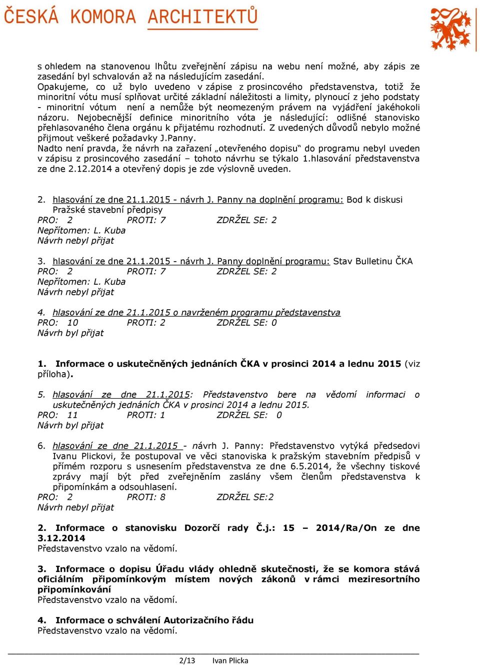 nemůže být neomezeným právem na vyjádření jakéhokoli názoru. Nejobecnější definice minoritního vóta je následující: odlišné stanovisko přehlasovaného člena orgánu k přijatému rozhodnutí.