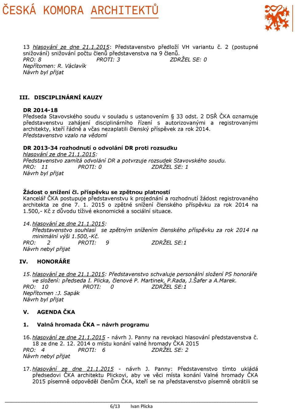 2 DSŘ ČKA oznamuje představenstvu zahájení disciplinárního řízení s autorizovanými a registrovanými architekty, kteří řádně a včas nezaplatili členský příspěvek za rok 2014.