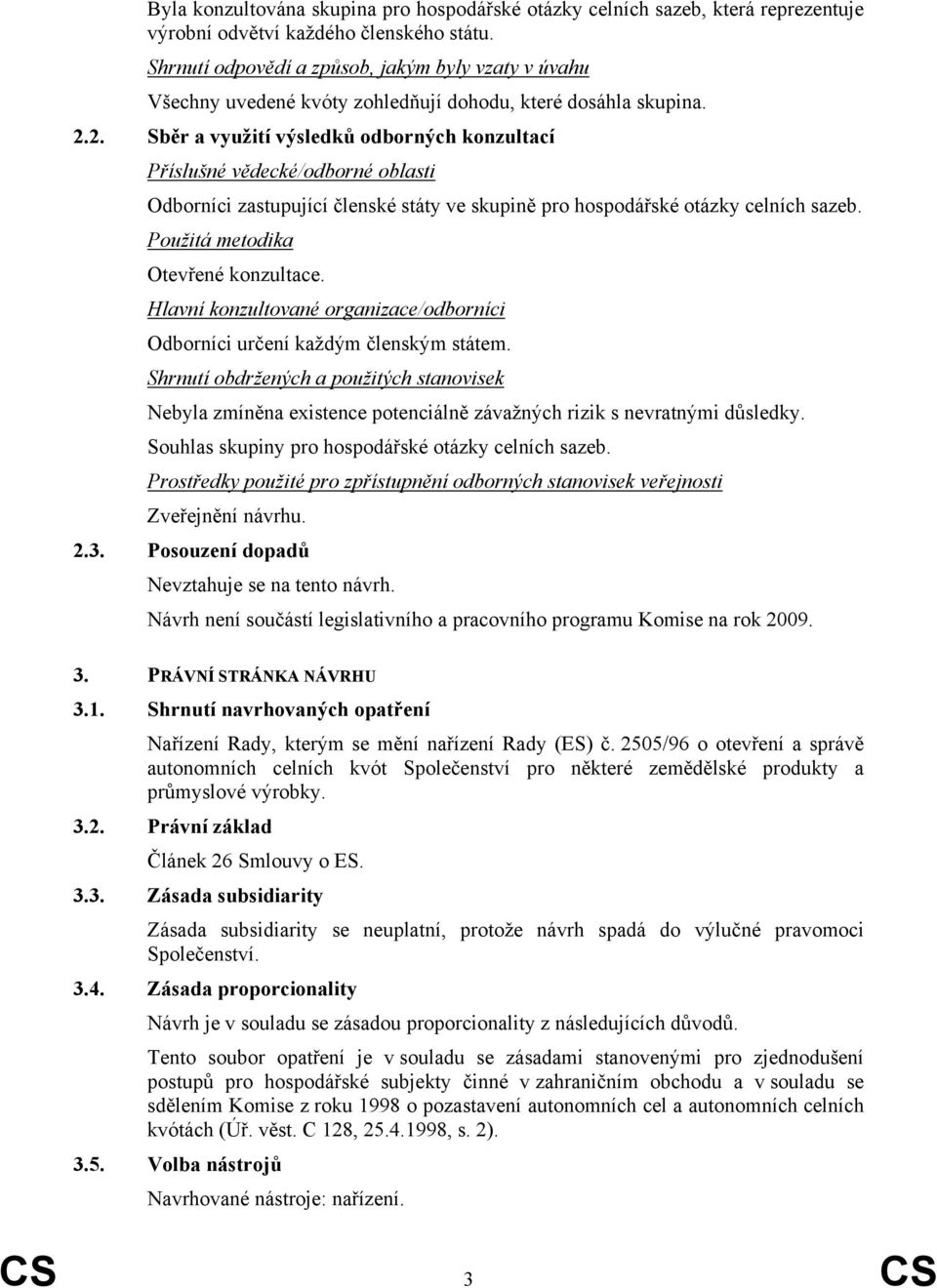 2. Sběr a využití výsledků odborných konzultací Příslušné vědecké/odborné oblasti Odborníci zastupující členské státy ve skupině pro hospodářské otázky celních sazeb.