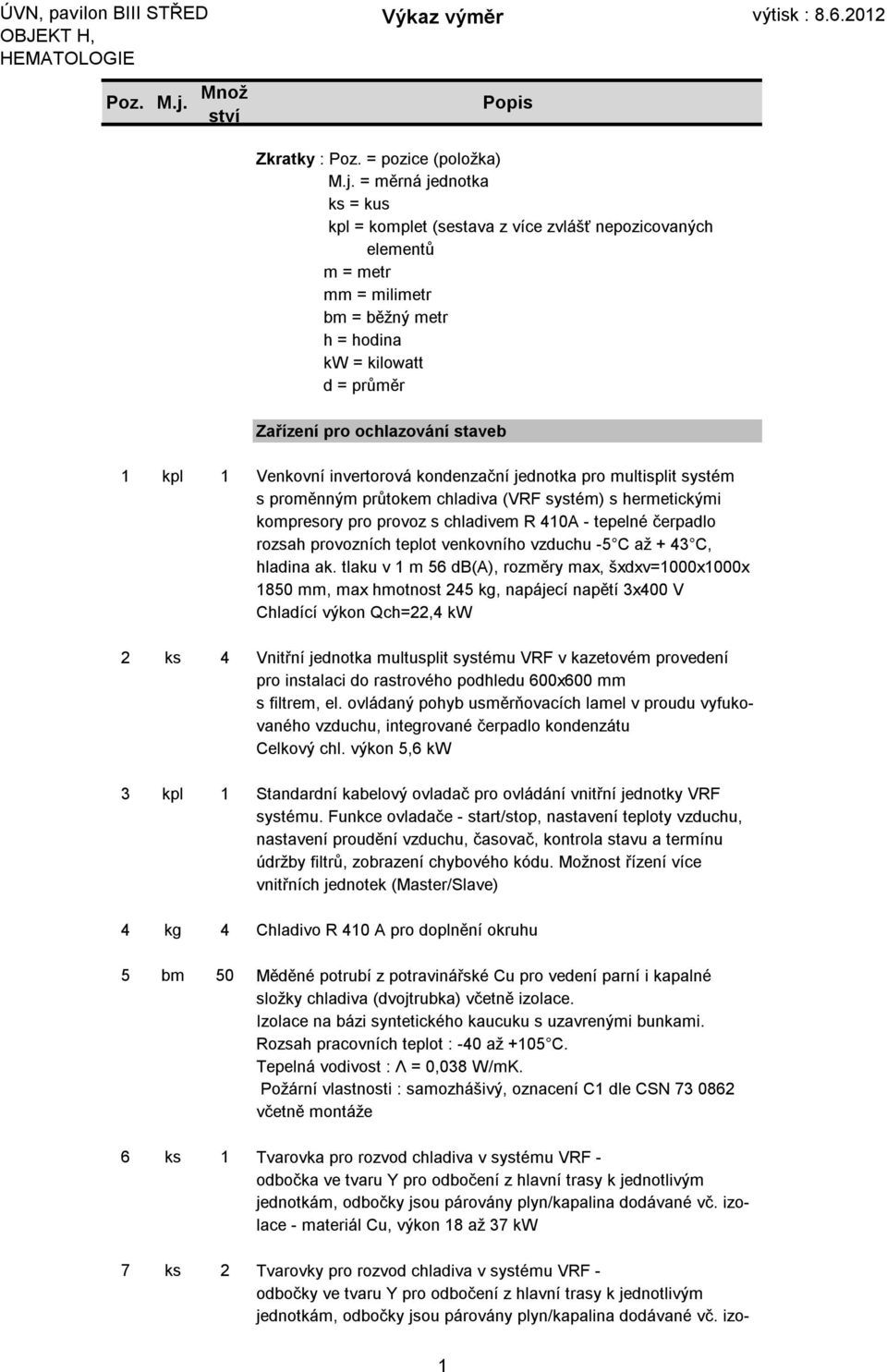 1 Venkovní invertorová kondenzační jednotka pro multisplit systém s proměnným průtokem chladiva (VRF systém) s hermetickými kompresory pro provoz s chladivem R 410A - tepelné čerpadlo rozsah