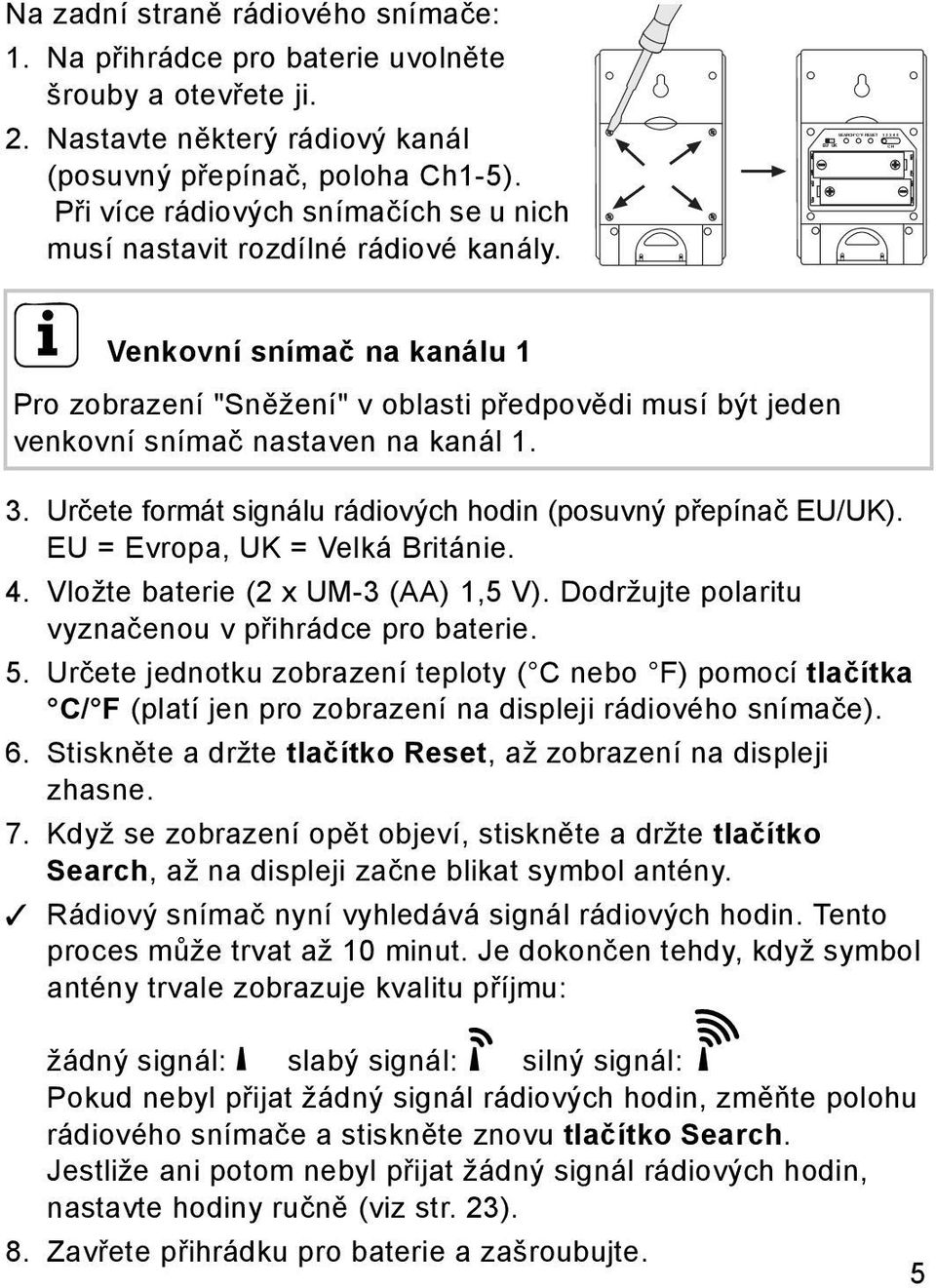 i Venkovní snímač na kanálu 1 Pro zobrazení "Sněžení" v oblasti předpovědi musí být jeden venkovní snímač nastaven na kanál 1. 3. Určete formát signálu rádiových hodin (posuvný přepínač EU/UK).