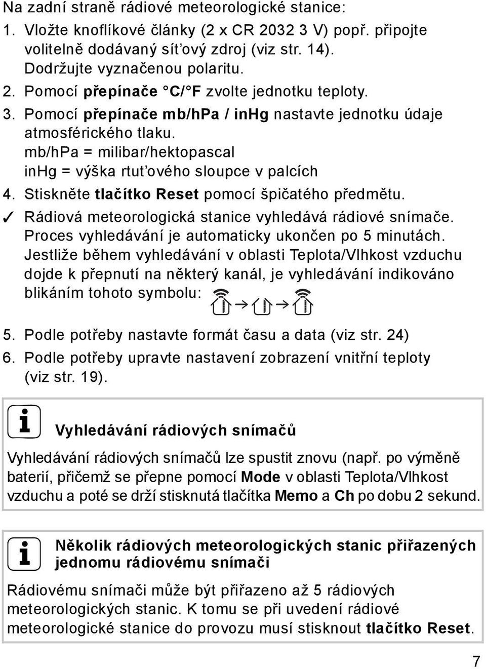 Stiskněte tlačítko Reset pomocí špičatého předmětu. Rádiová meteorologická stanice vyhledává rádiové snímače. Proces vyhledávání je automaticky ukončen po 5 minutách.