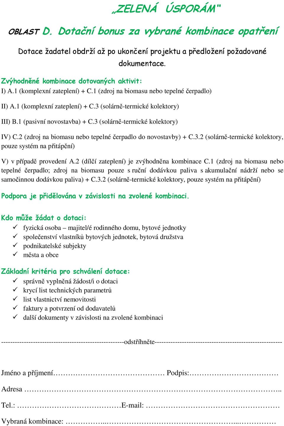 2 (dílčí zateplení) je zvýhodněna kombinace C.1 (zdroj na biomasu nebo tepelné čerpadlo; zdroj na biomasu pouze s ruční dodávkou paliva s akumulační nádrží nebo se samočinnou dodávkou paliva) + C.3.