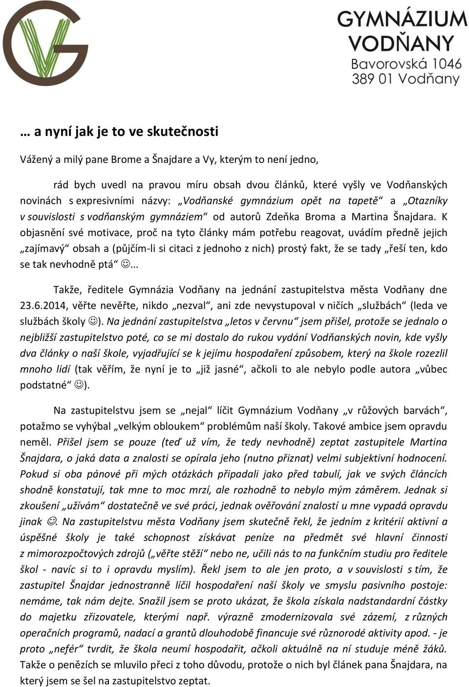 K o jas ě í své otiva e, proč a t to člá k á potře u reagovat, uvádí před ě jeji h zají avý o sah a půjčí -li si citaci z jednoho z nich) prostý fakt, že se tady řeší te, kdo se tak evhod ě ptá.