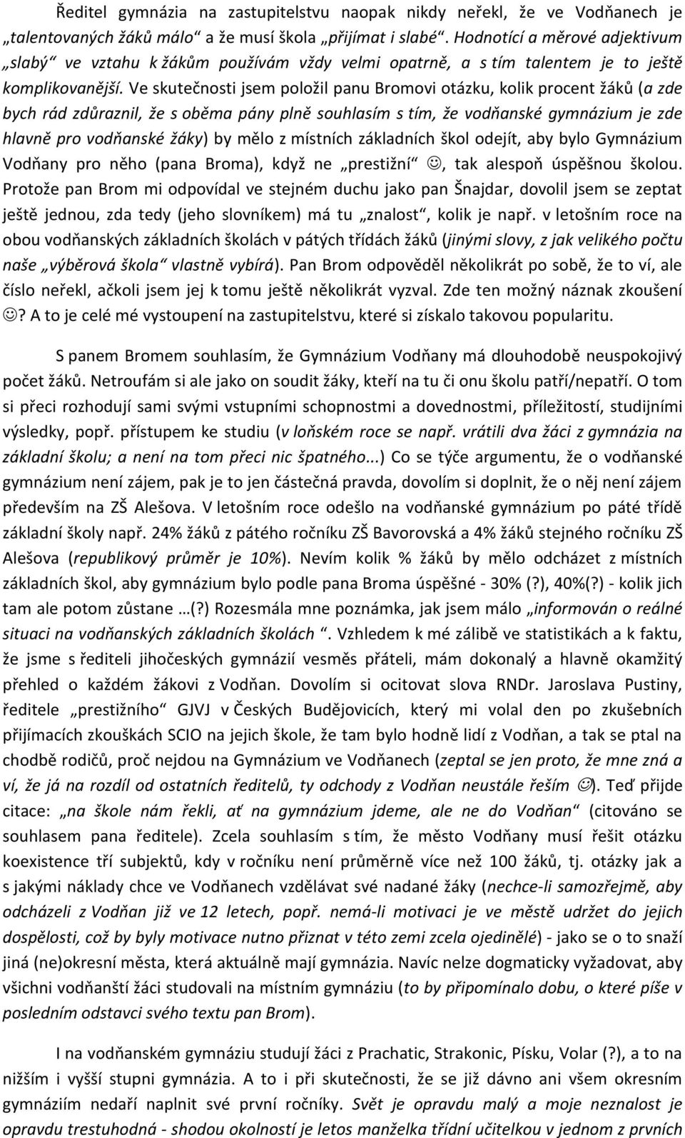 Ve skuteč osti jse položil pa u Bro ovi otázku, kolik pro e t žáků a zde h rád zdůraz il, že s o ě a pá pl ě souhlasí s tí, že vodňa ské g áziu je zde hlav ě pro vodňa ské žák ělo z íst í h základ í