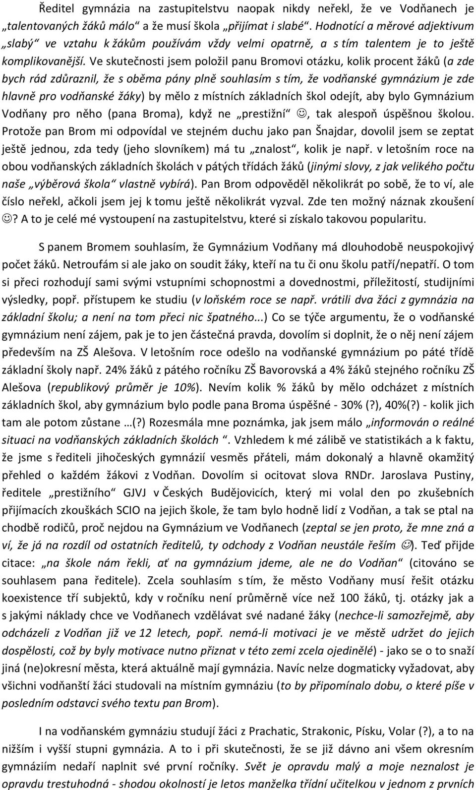 Ve skuteč osti jse položil pa u Bro ovi otázku, kolik pro e t žáků a zde h rád zdůraz il, že s o ě a pá pl ě souhlasí s tí, že vodňa ské g áziu je zde hlav ě pro vodňa ské žák ělo z íst í h základ í