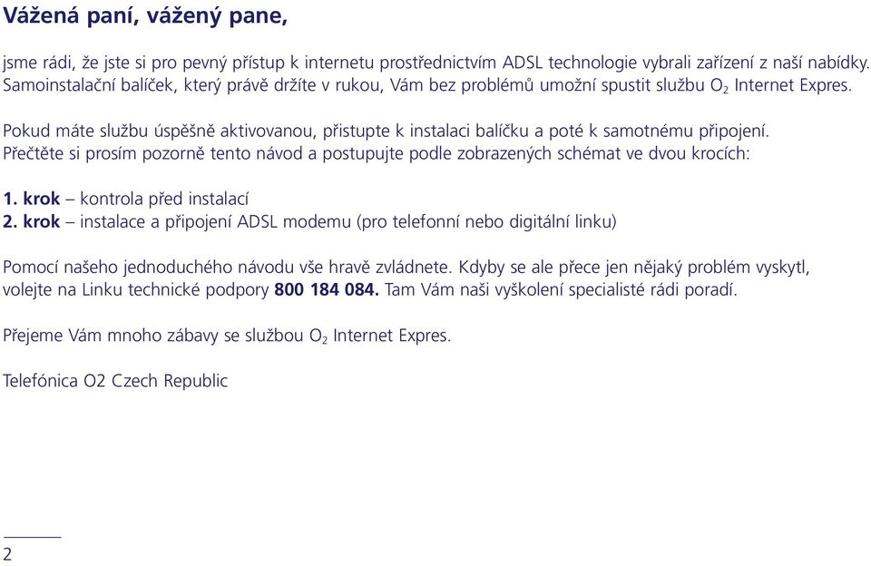 Pokud máte službu úspěšně aktivovanou, přistupte k instalaci balíčku a poté k samotnému připojení. Přečtěte si prosím pozorně tento návod a postupujte podle zobrazených schémat ve dvou krocích:.