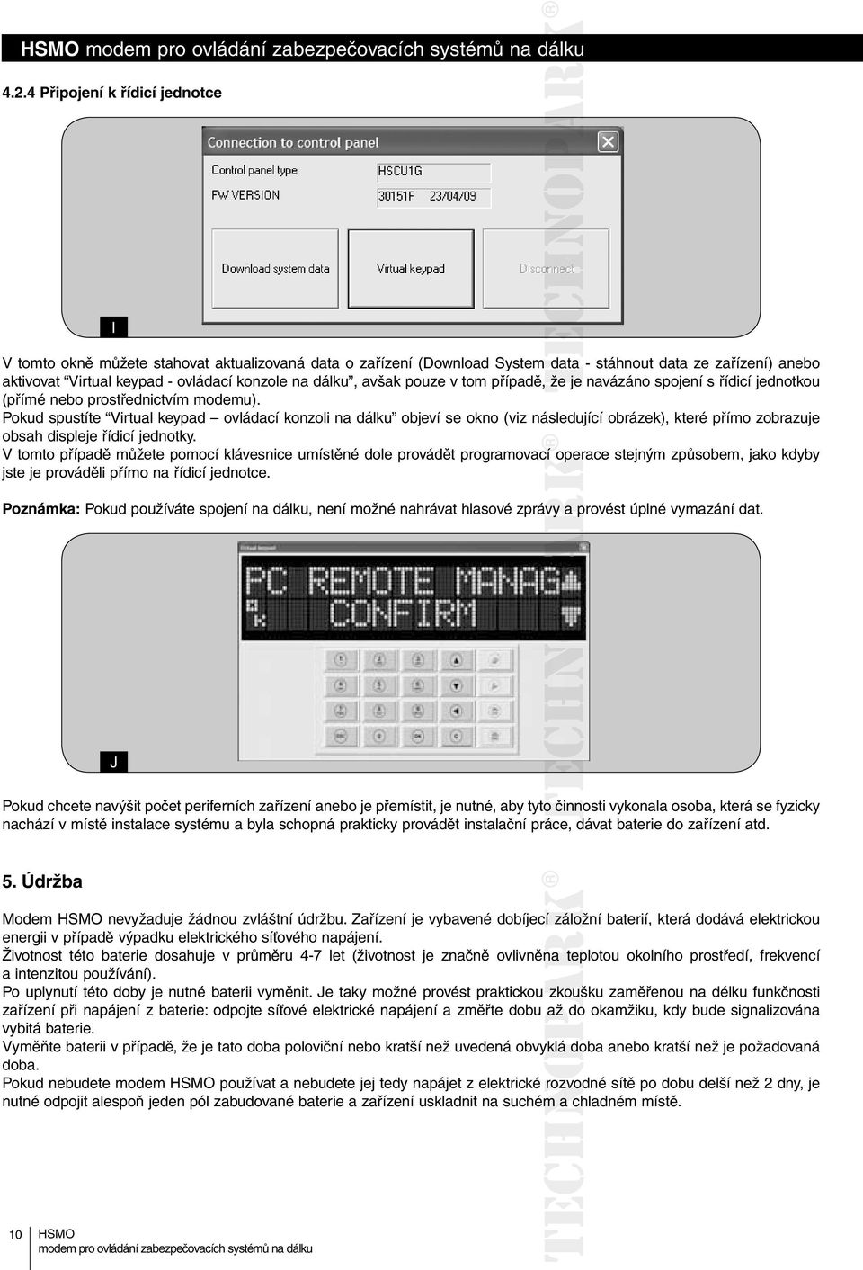 Pokud spustíte Virtual keypad ovládací konzoli na dálku objeví se okno (viz následující obrázek), které přímo zobrazuje obsah displeje řídicí jednotky.