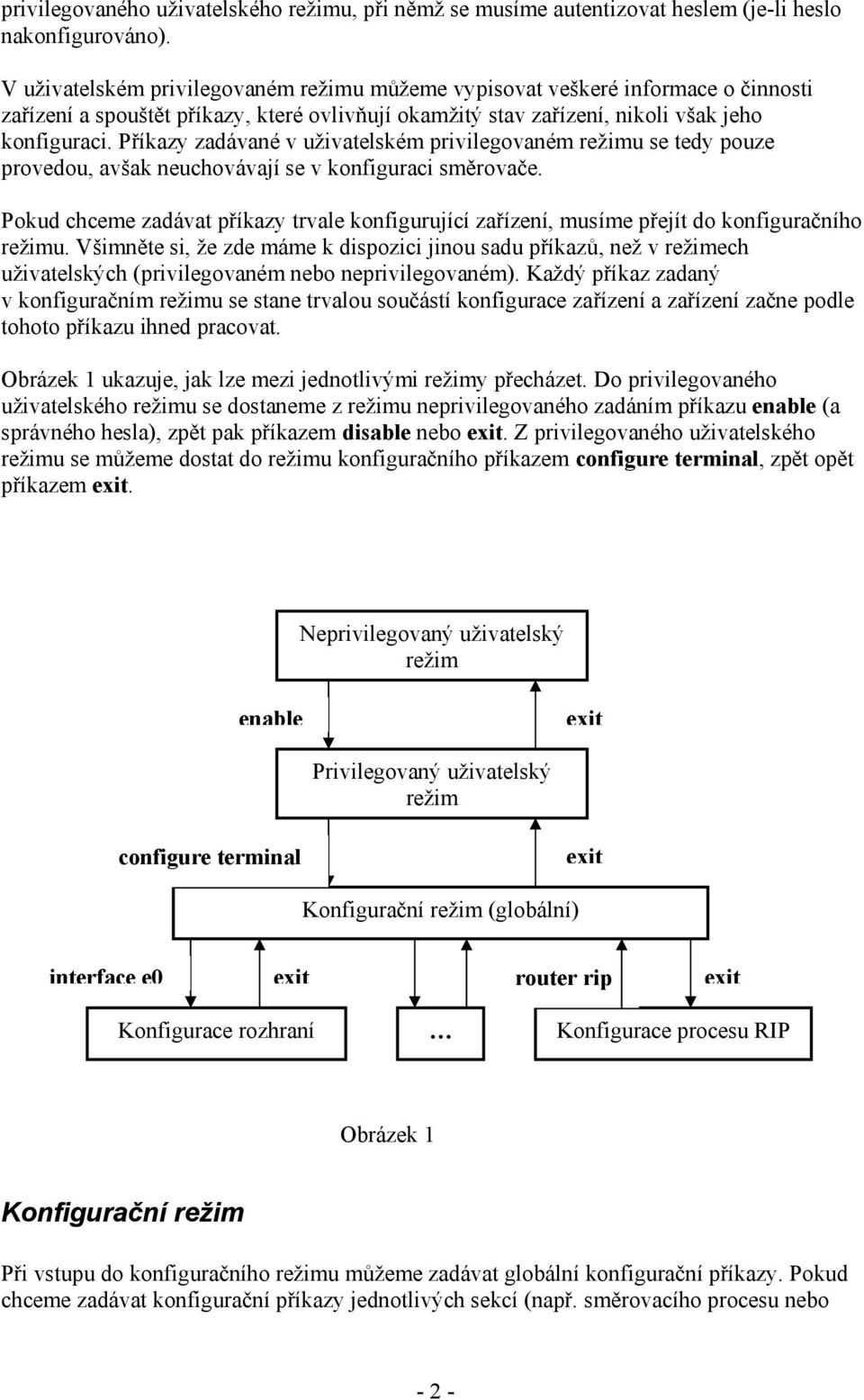 Příkazy zadávané v uživatelském privilegovaném režimu se tedy pouze provedou, avšak neuchovávají se v konfiguraci směrovače.