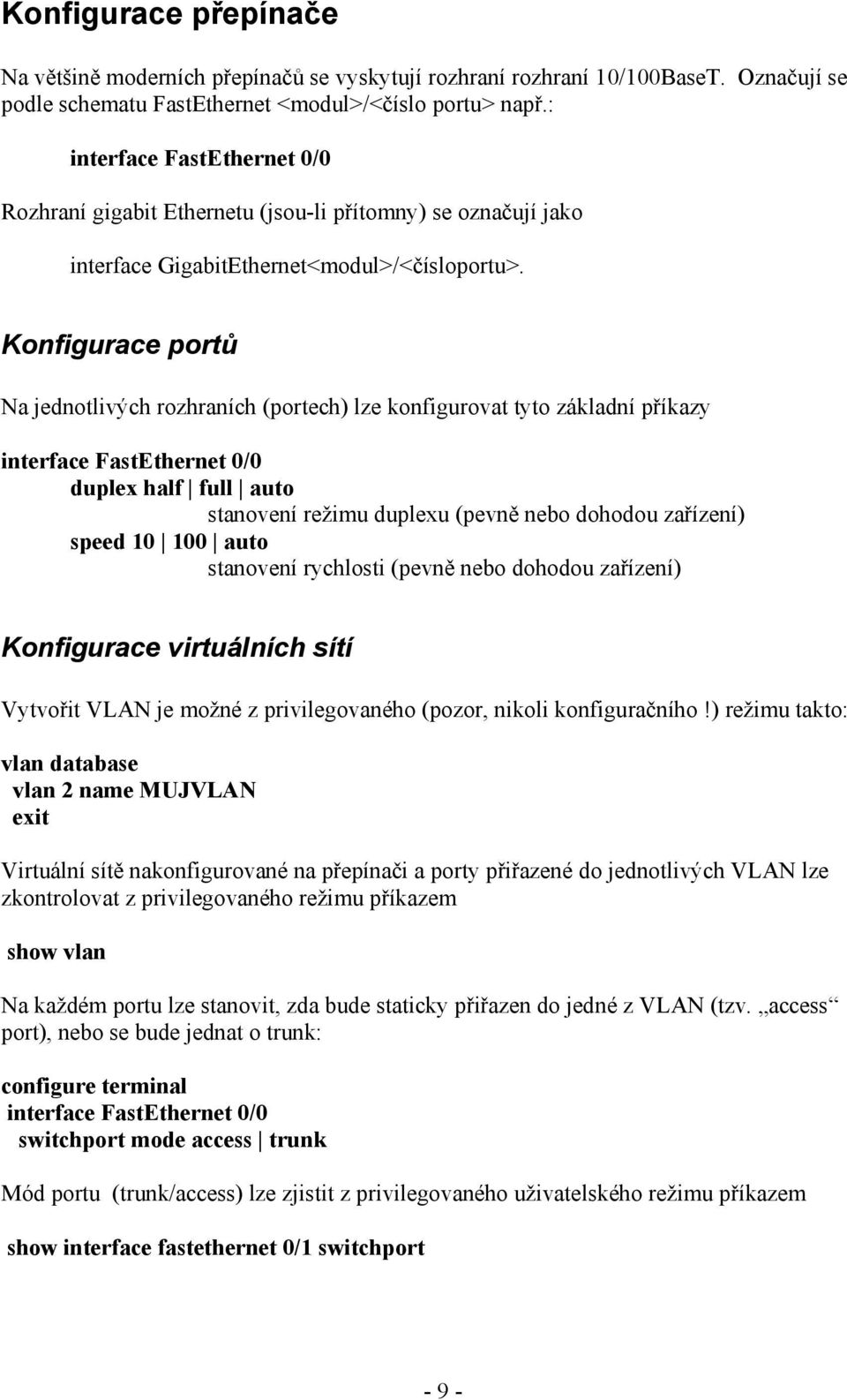 Konfigurace portů Na jednotlivých rozhraních (portech) lze konfigurovat tyto základní příkazy interface FastEthernet 0/0 duplex half full auto stanovení režimu duplexu (pevně nebo dohodou zařízení)