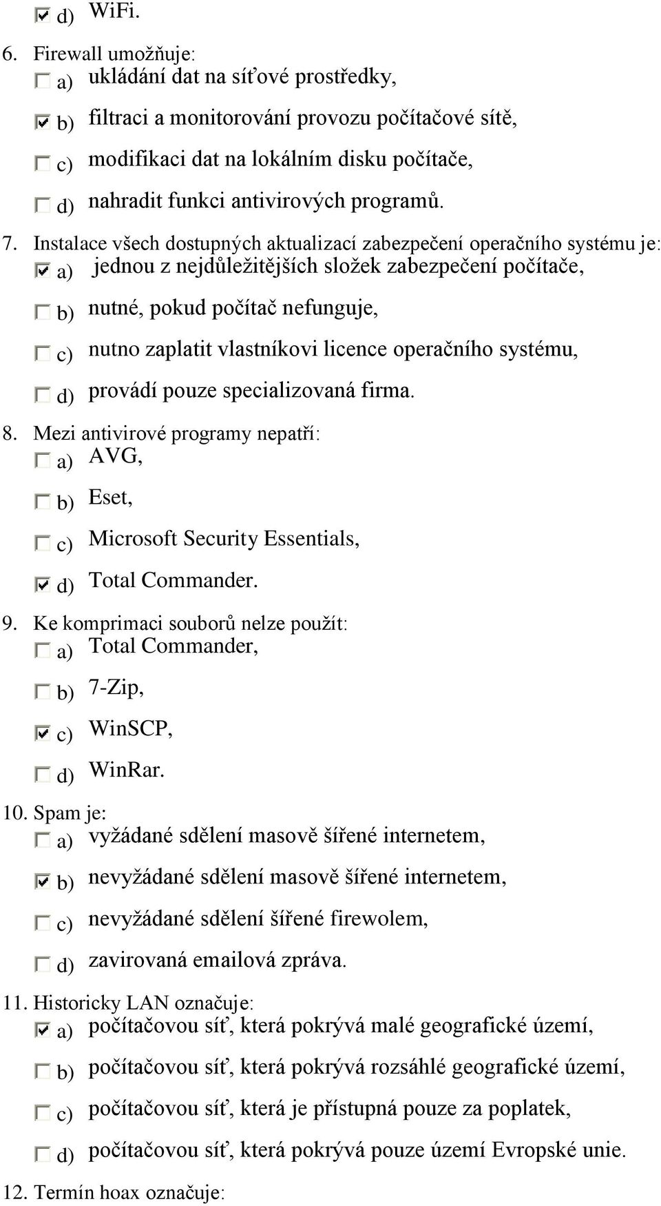 licence operačního systému, provádí pouze specializovaná firma. 8. Mezi antivirové programy nepatří: a) AVG, Eset, c) Microsoft Security Essentials, Total Commander. 9.