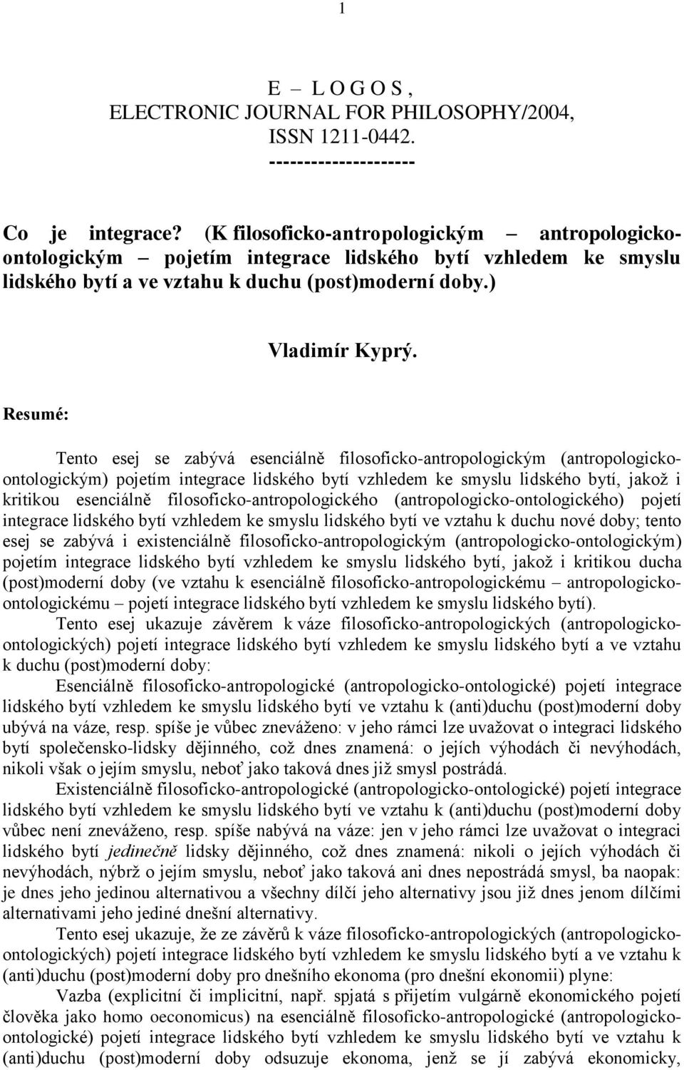 Resumé: Tento esej se zabývá esenciálně filosoficko-antropologickým (antropologickoontologickým) pojetím integrace lidského bytí vzhledem ke smyslu lidského bytí, jakož i kritikou esenciálně