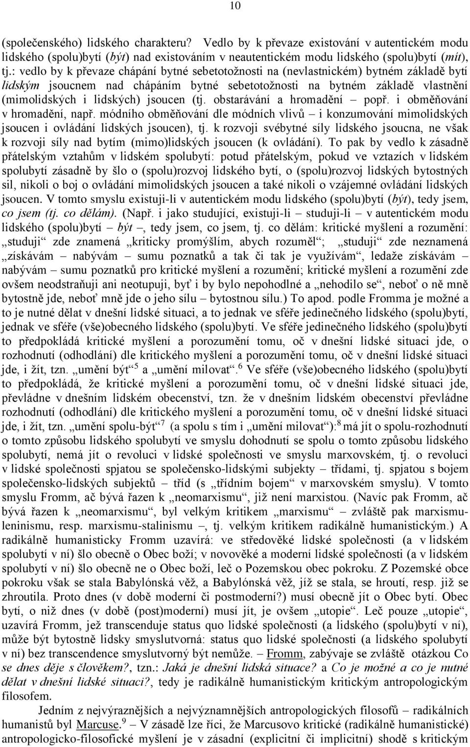 jsoucen (tj. obstarávání a hromadění popř. i obměňování v hromadění, např. módního obměňování dle módních vlivů i konzumování mimolidských jsoucen i ovládání lidských jsoucen), tj.