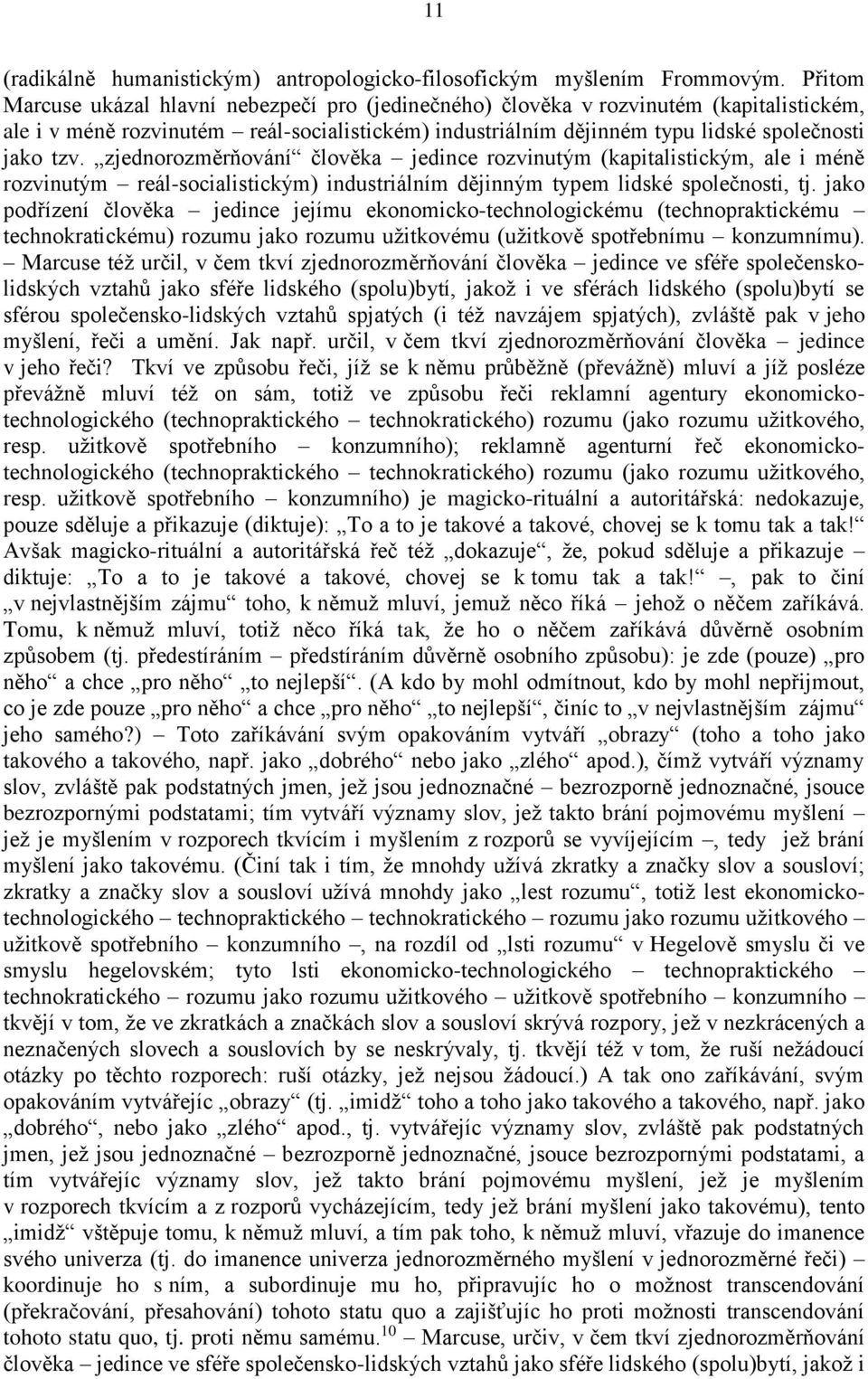 zjednorozměrňování člověka jedince rozvinutým (kapitalistickým, ale i méně rozvinutým reál-socialistickým) industriálním dějinným typem lidské společnosti, tj.