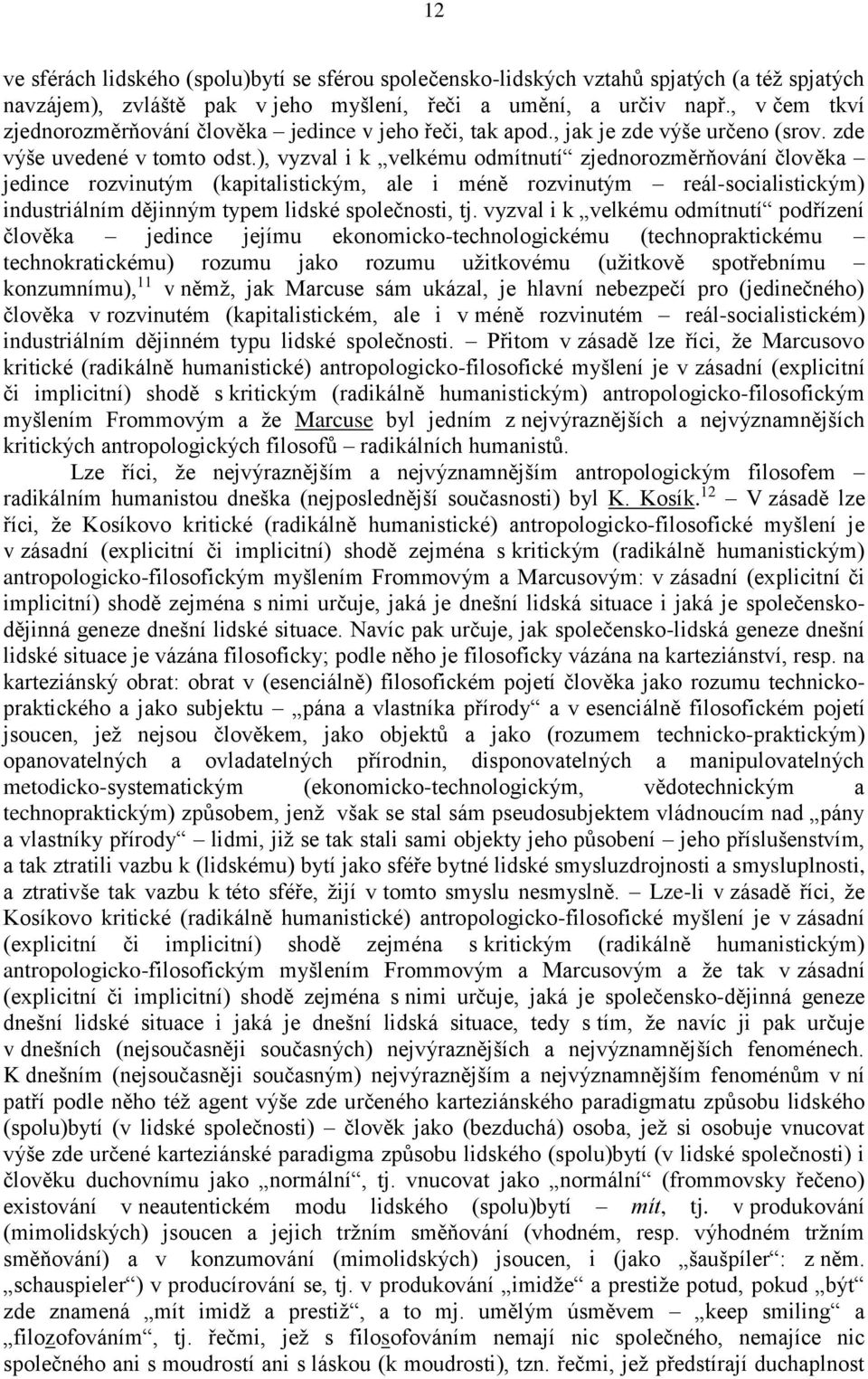 ), vyzval i k velkému odmítnutí zjednorozměrňování člověka jedince rozvinutým (kapitalistickým, ale i méně rozvinutým reál-socialistickým) industriálním dějinným typem lidské společnosti, tj.