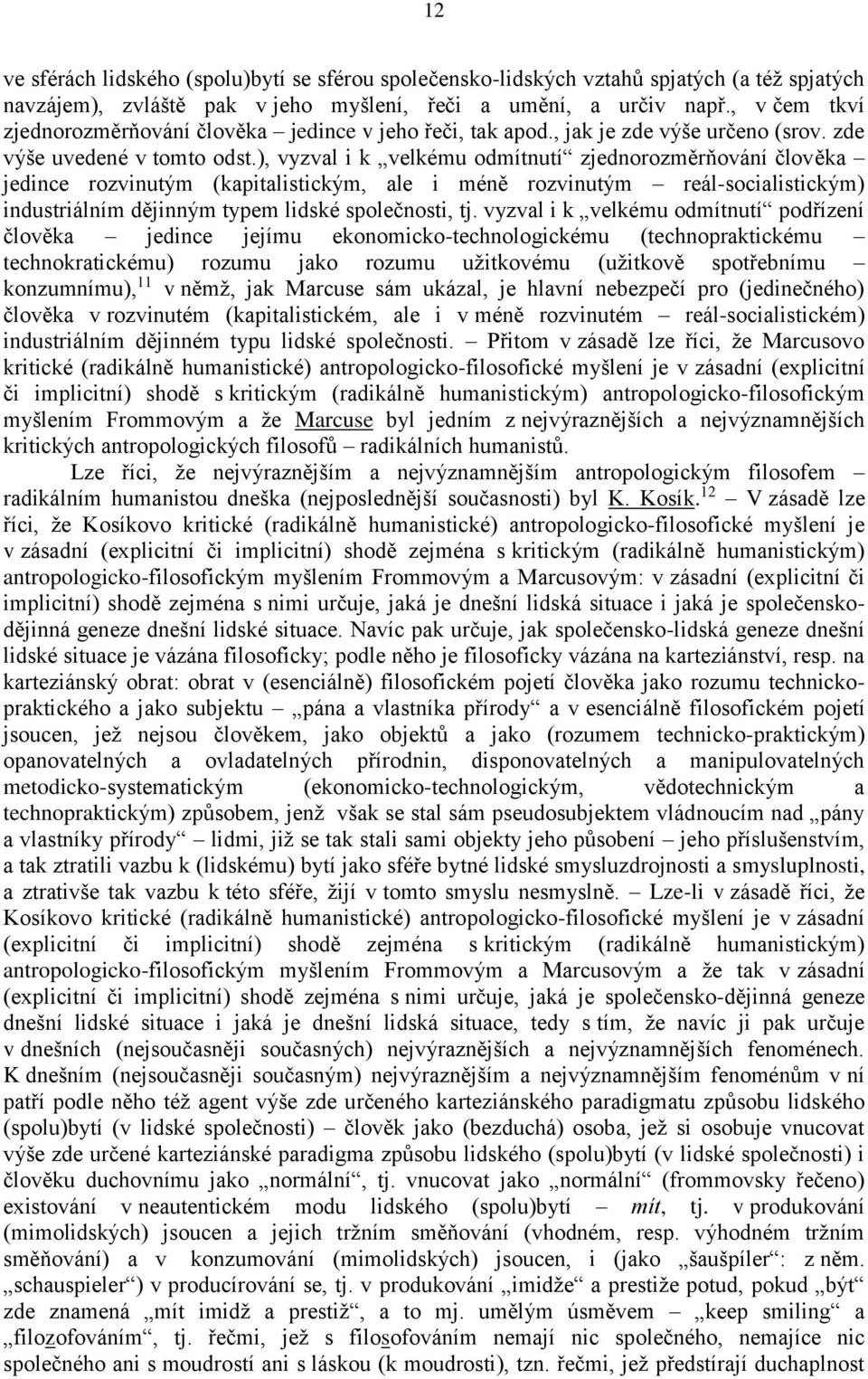 ), vyzval i k velkému odmítnutí zjednorozměrňování člověka jedince rozvinutým (kapitalistickým, ale i méně rozvinutým reál-socialistickým) industriálním dějinným typem lidské společnosti, tj.