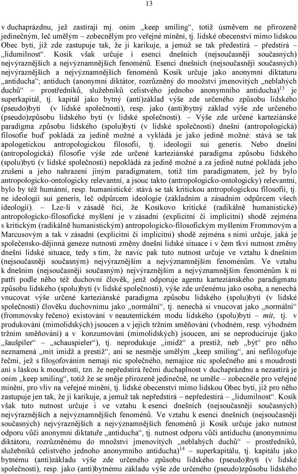 Kosík však určuje i esenci dnešních (nejsoučasněji současných) nejvýraznějších a nejvýznamnějších fenoménů.