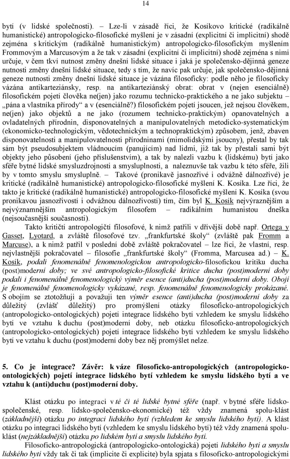 antropologicko-filosofickým myšlením Frommovým a Marcusovým a že tak v zásadní (explicitní či implicitní) shodě zejména s nimi určuje, v čem tkví nutnost změny dnešní lidské situace i jaká je