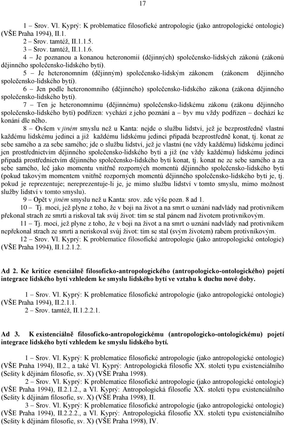 5 Je heteronomním (dějinným) společensko-lidským zákonem (zákonem dějinného společensko-lidského bytí).