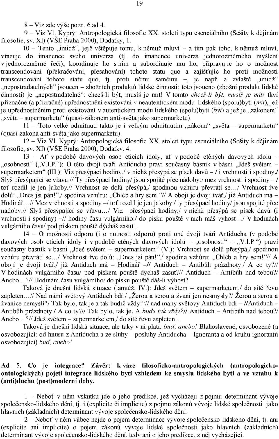 do imanence univerza jednorozměrného myšlení v jednorozměrné řeči), koordinuje ho s ním a subordinuje mu ho, připravujíc ho o možnost transcendování (překračování, přesahování) tohoto statu quo a