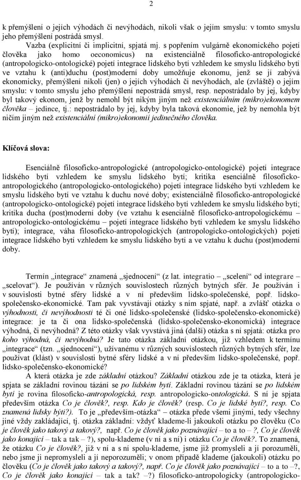 lidského bytí ve vztahu k (anti)duchu (post)moderní doby umožňuje ekonomu, jenž se jí zabývá ekonomicky, přemýšlení nikoli (jen) o jejích výhodách či nevýhodách, ale (zvláště) o jejím smyslu: v tomto