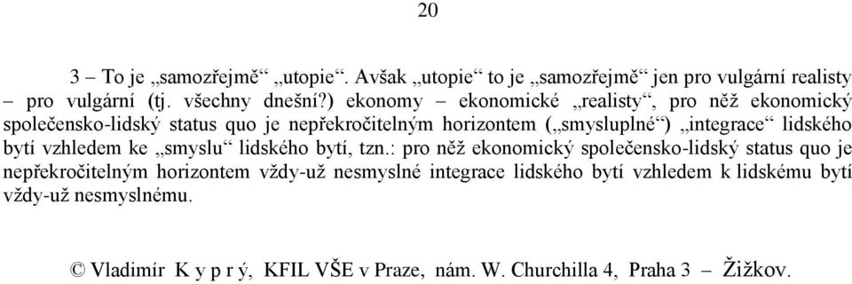 lidského bytí vzhledem ke smyslu lidského bytí, tzn.