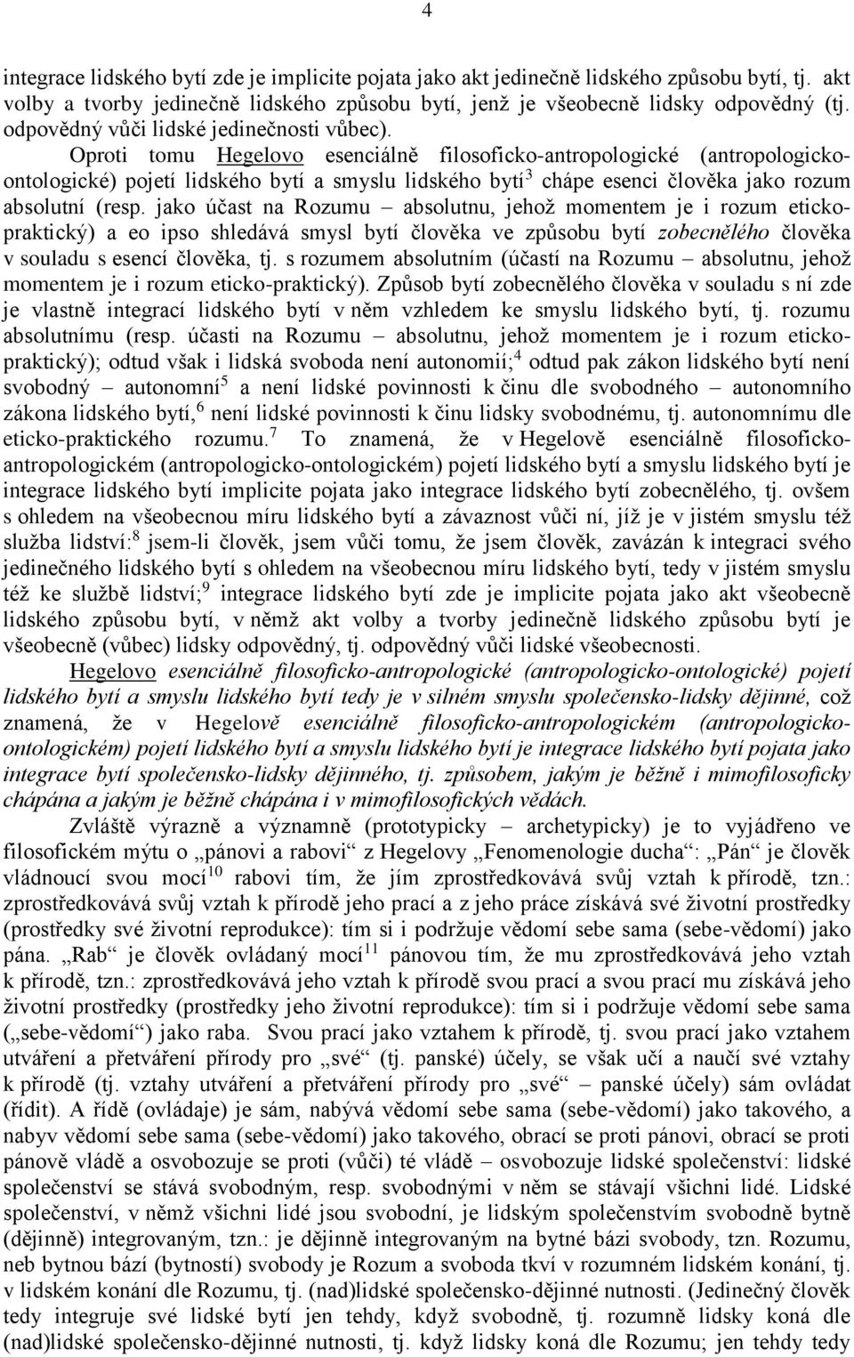 Oproti tomu Hegelovo esenciálně filosoficko-antropologické (antropologickoontologické) pojetí lidského bytí a smyslu lidského bytí 3 chápe esenci člověka jako rozum absolutní (resp.