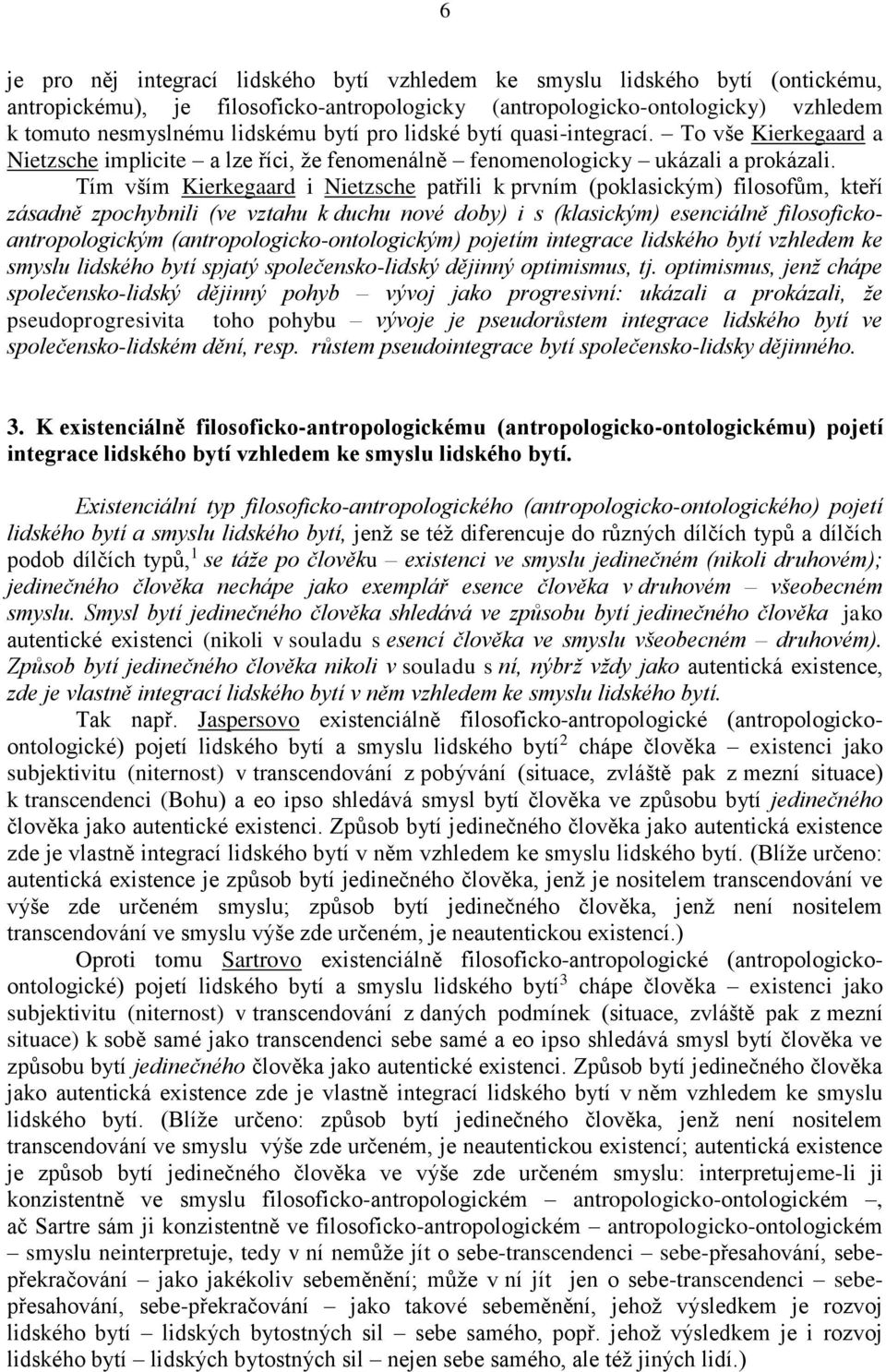 Tím vším Kierkegaard i Nietzsche patřili k prvním (poklasickým) filosofům, kteří zásadně zpochybnili (ve vztahu k duchu nové doby) i s (klasickým) esenciálně filosofickoantropologickým