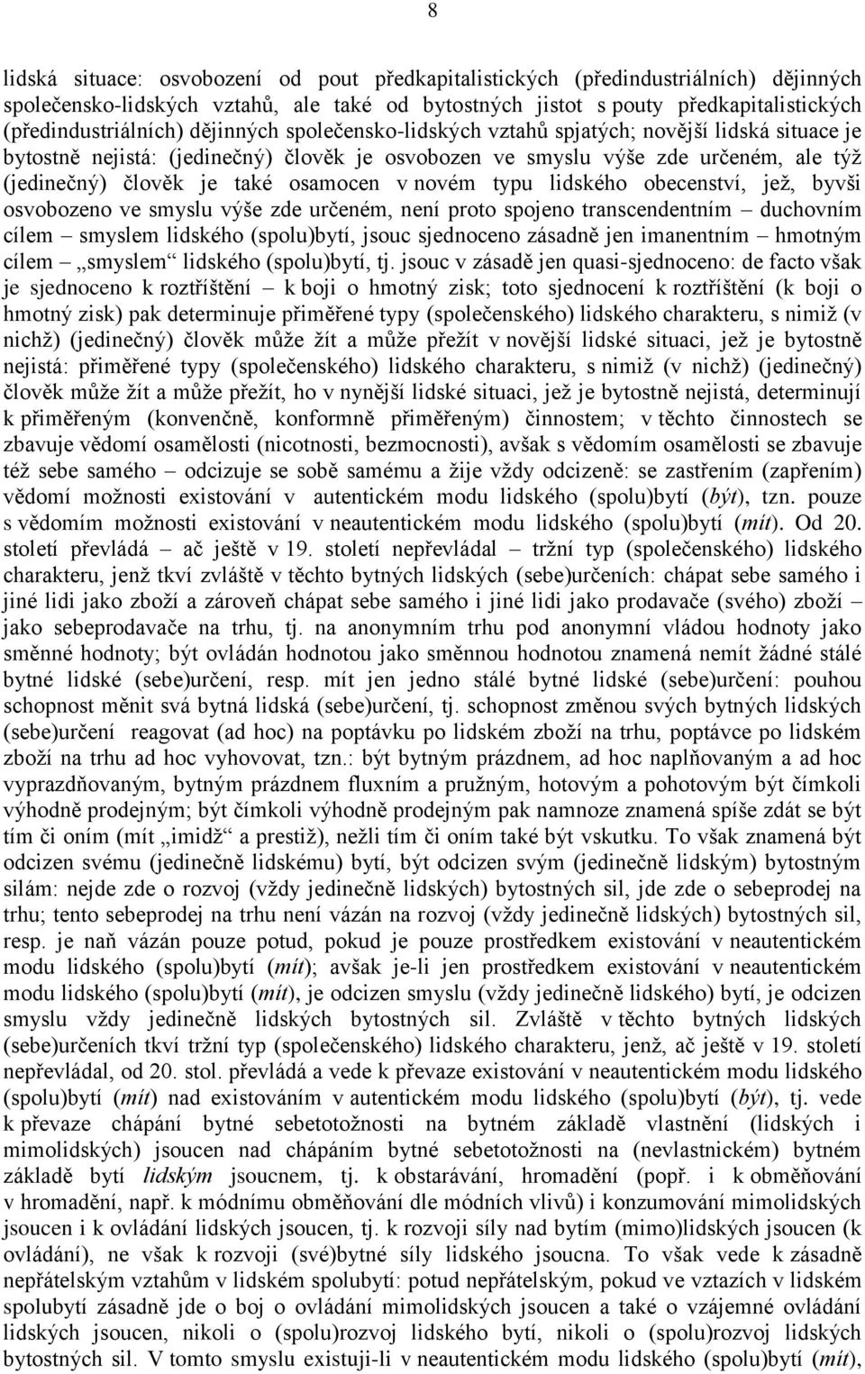 novém typu lidského obecenství, jež, byvši osvobozeno ve smyslu výše zde určeném, není proto spojeno transcendentním duchovním cílem smyslem lidského (spolu)bytí, jsouc sjednoceno zásadně jen