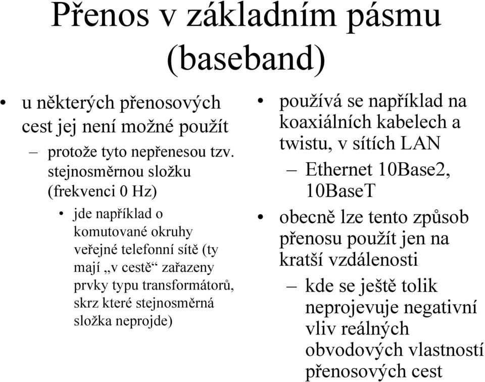 transformátorů, skrz které stejnosměrná složka neprojde) používá se například na koaxiálních kabelech a twistu, v sítích LAN Ethernet