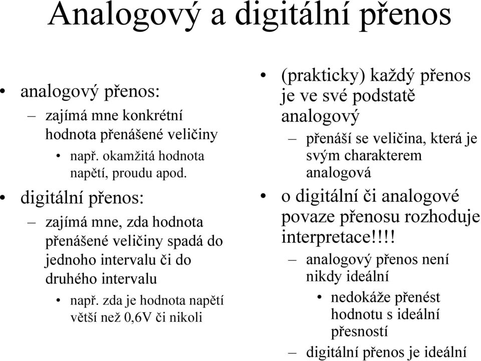 zda je hodnota napětí větší než 0,6V či nikoli (prakticky) každý přenos je ve své podstatě analogový přenáší se veličina, která je svým charakterem