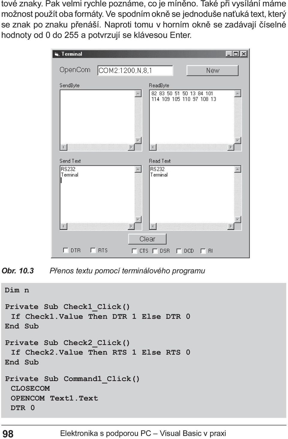 Pøenos textu pomocí terminálového programu Dim n Private Sub Check1_Click() If Check1 Value Then DTR 1 Else DTR 0 Private Sub Check2_Click()