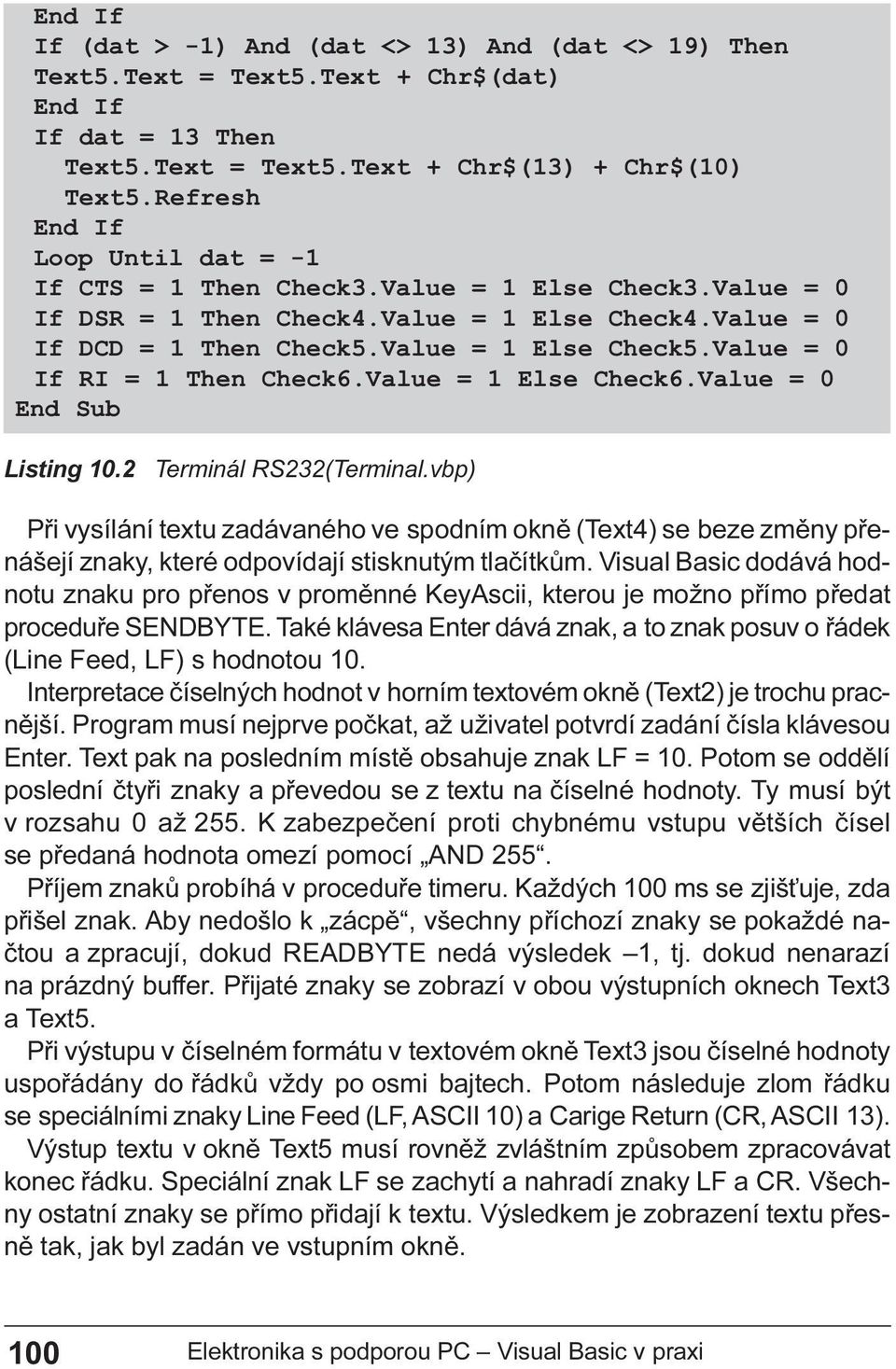 1 Else Check6 Value = 0 Listing 10 2 Terminál RS232(Terminal vbp) Pøi vysílání textu zadávaného ve spodním oknì (Text4) se beze zmìny pøenášejí znaky, které odpovídají stisknutým tlaèítkùm Visual