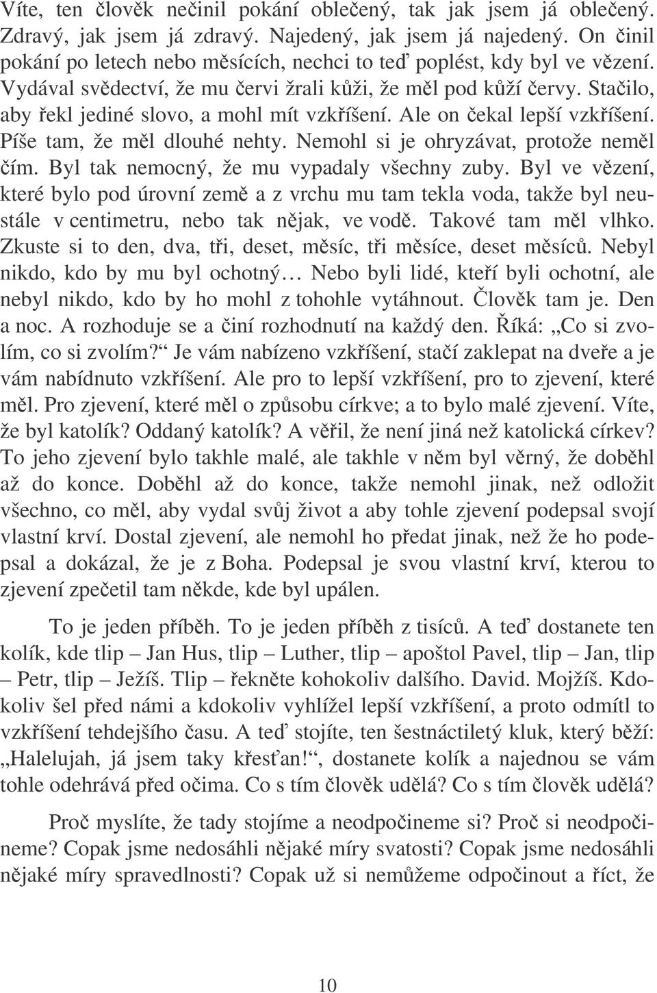 Ale on ekal lepší vzkíšení. Píše tam, že ml dlouhé nehty. Nemohl si je ohryzávat, protože neml ím. Byl tak nemocný, že mu vypadaly všechny zuby.