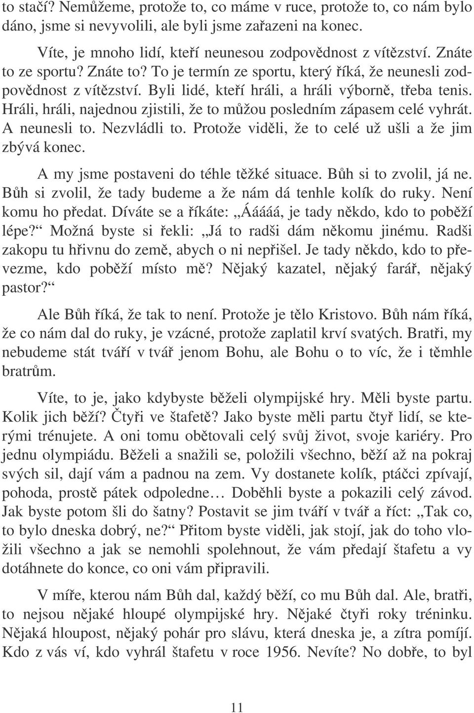 Hráli, hráli, najednou zjistili, že to mžou posledním zápasem celé vyhrát. A neunesli to. Nezvládli to. Protože vidli, že to celé už ušli a že jim zbývá konec.