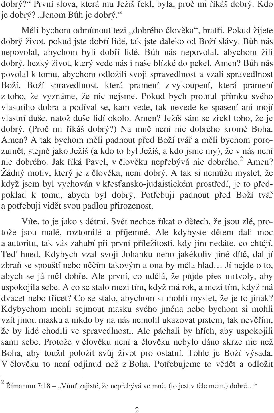 Bh nás nepovolal, abychom žili dobrý, hezký život, který vede nás i naše blízké do pekel. Amen? Bh nás povolal k tomu, abychom odložili svoji spravedlnost a vzali spravedlnost Boží.