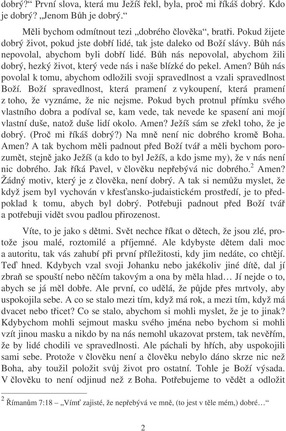 Bh nás nepovolal, abychom žili dobrý, hezký život, který vede nás i naše blízké do pekel. Amen? Bh nás povolal k tomu, abychom odložili svoji spravedlnost a vzali spravedlnost Boží.