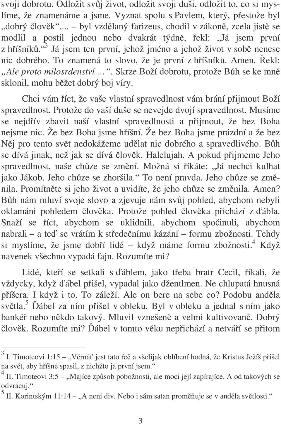 To znamená to slovo, že je první z híšník. Amen. ekl: Ale proto milosrdenství. Skrze Boží dobrotu, protože Bh se ke mn sklonil, mohu bžet dobrý boj víry.