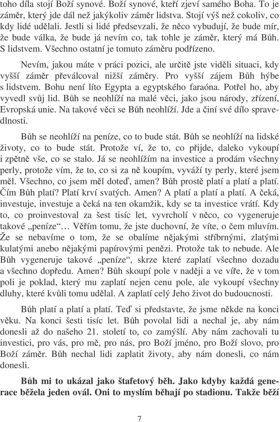 Nevím, jakou máte v práci pozici, ale urit jste vidli situaci, kdy vyšší zámr peválcoval nižší zámry. Pro vyšší zájem Bh hýbe s lidstvem. Bohu není líto Egypta a egyptského faraóna.