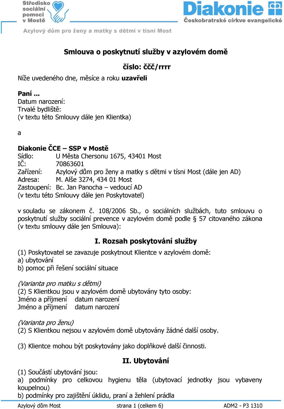 dětmi v tísni Most (dále jen AD) Adresa: M. Alše 3274, 434 01 Most Zastoupení: Bc. Jan Panocha vedoucí AD (v textu této Smlouvy dále jen Poskytovatel) v souladu se zákonem č. 108/2006 Sb.