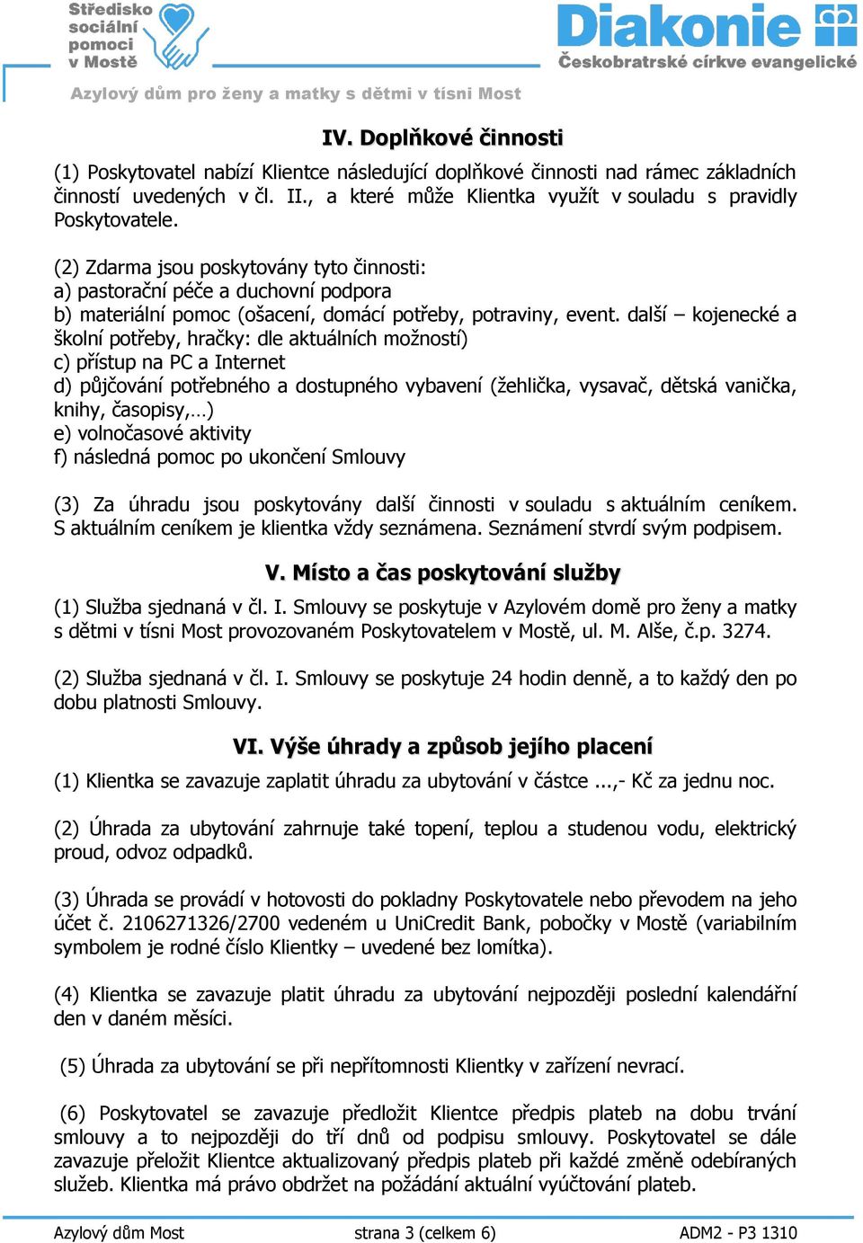 (2) Zdarma jsou poskytovány tyto činnosti: a) pastorační péče a duchovní podpora b) materiální pomoc (ošacení, domácí potřeby, potraviny, event.