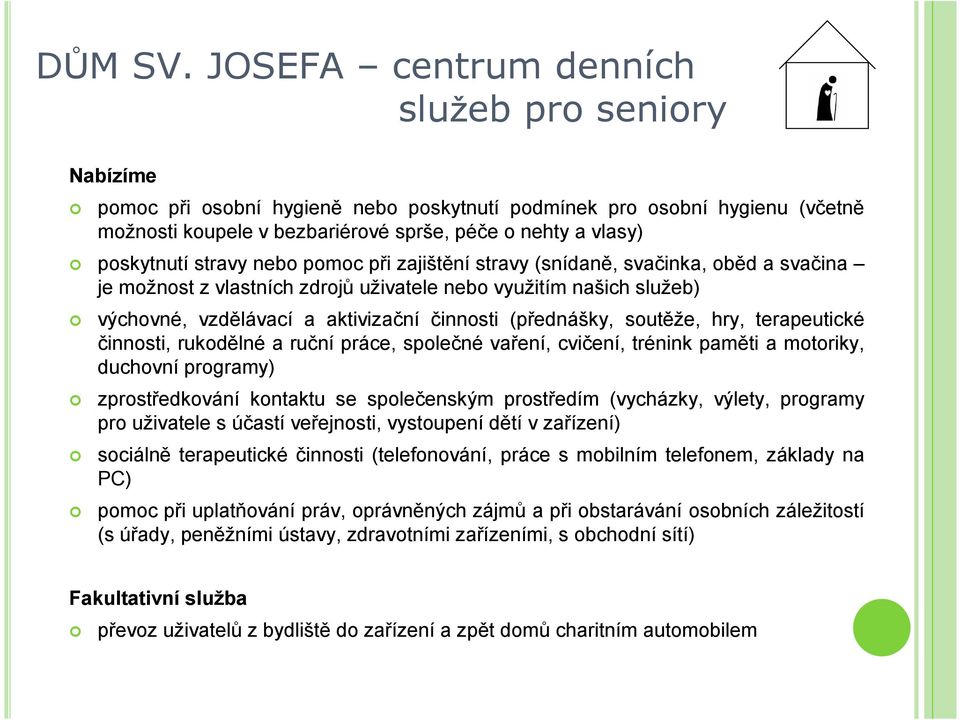 stravy nebo pomoc při zajištění stravy (snídaně, svačinka, oběd a svačina je možnost z vlastních zdrojů uživatele nebo využitím našich služeb) výchovné, vzdělávací a aktivizační činnosti (přednášky,