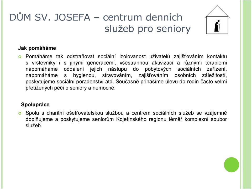 generacemi, všestrannou aktivizací a různými terapiemi napomáháme oddálení jejich nástupu do pobytových sociálních zařízení, napomáháme s hygienou, stravováním,