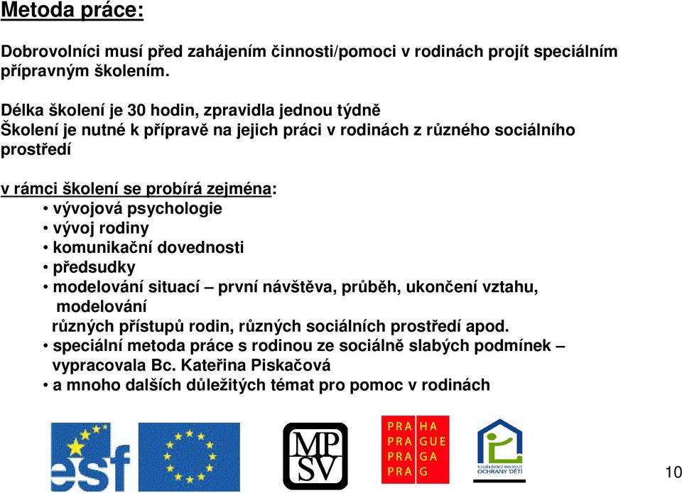 probírá zejména: vývojová psychologie vývoj rodiny komunikaní dovednosti pedsudky modelování situací první návštva, prbh, ukonení vztahu, modelování